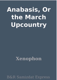 Anabasis, Or the March Upcountry - Xenophon