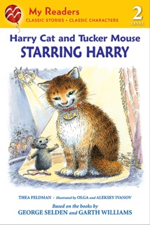 Harry Cat and Tucker Mouse: Starring Harry by Thea Feldman, George Selden, Olga Ivanov & Alexeï Ivanov