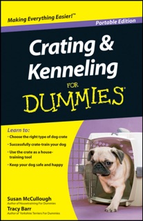 Crating and Kenneling For Dummies ®, Portable Edition by Susan McCullough & Tracy Barr