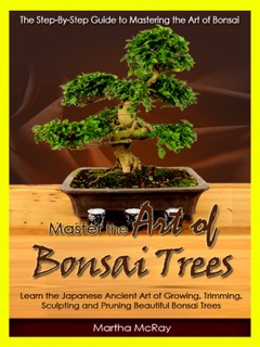 Master the Art of Bonsai Trees by Martha McRay