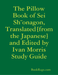 The Pillow Book of Sei Sh¯onagon, Translated [from the Japanese] and Edited by Ivan Morris Study Guide