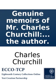 Genuine memoirs of Mr. Charles Churchill: With an account of, and observations on his writings: together with some original letters that passed between him and the author. - Charles Churchill