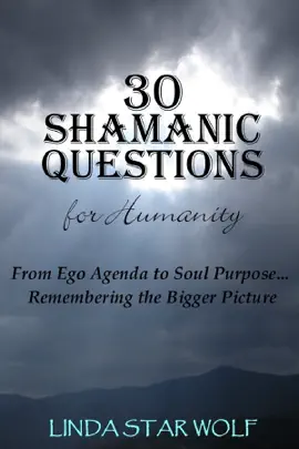 Read: Book 30 Shamanic Questions for Humanity: From Ego Agenda to Soul Purpose . . . Remembering the Bigger Picture