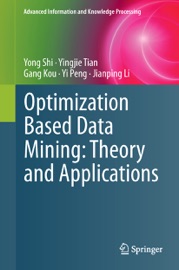 Optimization Based Data Mining: Theory and Applications - Yong Shi, Yingjie Tian, Gang Kou, Yi Peng & Jianping Li