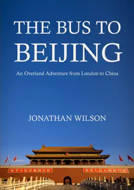 The Bus to Beijing: An Overland Adventure from London to China