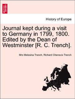 Journal kept during a visit to Germany in 1799, 1800. Edited by the Dean of Westminster [R. C. Trench]. by Mrs Melesina Trench & Richard Chenevix Trench