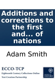 Additions and corrections to the first and second editions of Dr. Adam Smith's Inquiry into the Nature and causes of the wealth of nations - Adam Smith