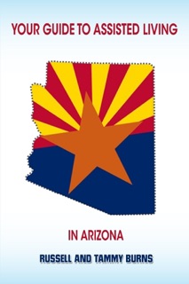 Your Guide to Assisted Living In Arizona by Tammy Burns & Russell Burns