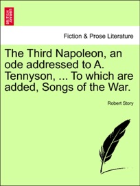 The Third Napoleon, an ode addressed to A. Tennyson, ... To which are added, Songs of the War.