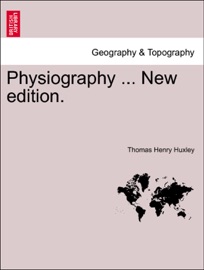 Physiography ... New edition. Thomas Henry Huxley