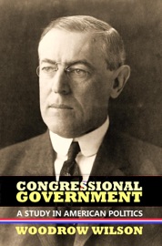 Congressional Government - Woodrow Wilson