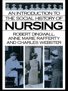 An Introduction to the Social History of Nursing by Robert Dingwall, Anne Marie Rafferty & Charles Webster