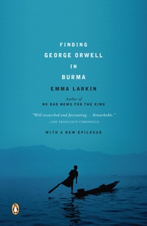 Finding George Orwell in Burma by Emma Larkin
