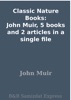 Book Classic Nature Books: John Muir, 5 books and 2 articles in a single file