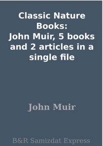 Classic Nature Books: John Muir, 5 books and 2 articles in a single file Book Cover