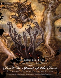 Guillermo Del Toro: Don't Be Afraid of the Dark: Blackwood's Guide to Dangerous Fairies - Guillermo del Toro & Christopher Golden