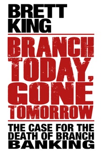 Branch Today, Gone Tomorrow by Brett King
