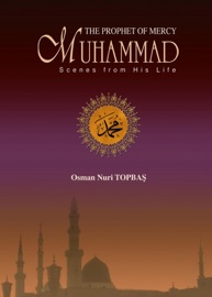 The Prophet of Mercy Muhammad Scenes From His Life - Osman Nuri Topbas