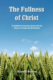 The Fullness of Christ: As Exhibited in Passages Drawn from the History of Joseph and His Brethren - Octavius Winslow