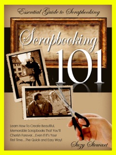 Scrapbooking 101: Essential Guide to Scrapbooking by Suzy Stewart