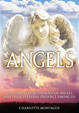 Angels - The complete mythology of angels and their everyday presence among us