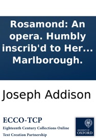 Rosamond: An opera. Humbly inscrib'd to Her Grace the Dutchess of Marlborough. - Joseph Addison