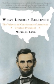 What Lincoln Believed - Michael Lind