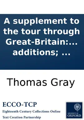 Read: A supplement to the tour through Great-Britain: containing a catalogue of the antiquities, houses, parks, plantations, ... by the late Mr. Gray, ... To which are Book now added, by another hand, several additions; ...