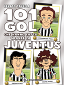101 gol che hanno fatto grande la Juventus - Renato Tavella