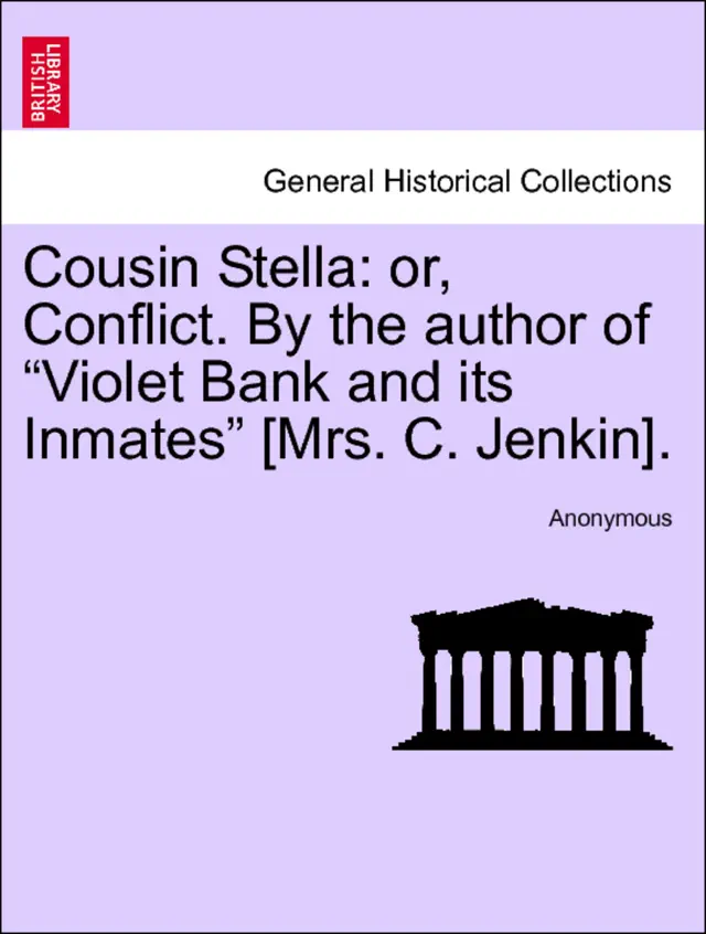 Cousin Stella: or, Conflict. By the author of “Violet Bank and its Inmates” [Mrs. C. Jenkin]. VOL. II