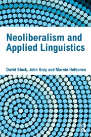 Neoliberalism and Applied Linguistics - David Block, John Gray & Marnie Holborow