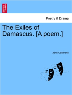 The Exiles of Damascus. [A poem.] by John Cochrane