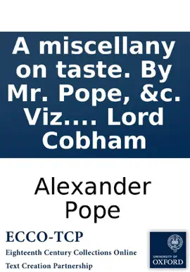 A miscellany on taste. By Mr. Pope, &c. Viz. I. of taste in architecture. An epistle to the Earl of Burlington. With notes variorum, and a compleat key. II. Of Mr. Pope's taste in divinity, viz. the fall of man, and the first Psalm. Translated for the us