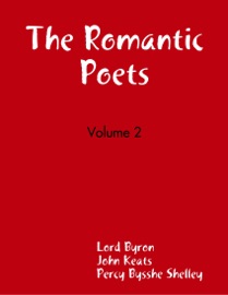 The Romantic Poets - Volume 2 - Lord Byron, John Keats & Percy Bysshe Shelley