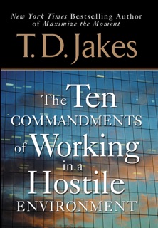 Ten Commandments of Working in a Hostile Environment by T.D. Jakes