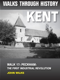 Walks Through History: Kent. Walk 17. Peckham: Walks Through History: Kent. Walks Through History: Kent. - John Wilks