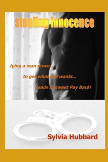 Stealing Innocence: Tying a Man Down to Get What She Wants Leads to Sweet Pay Back by Sylvia Hubbard