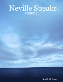 Neville Speaks : Volume I - Neville Goddard