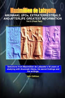 Anunnaki, Ufos, Extraterrestrials and Afterlife Greatest Information.V3: Vol. 3 (Final Part) by Maximillien De Lafayette