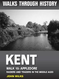 Walks Through History: Kent. Walk 10. Appledore - John Wilks