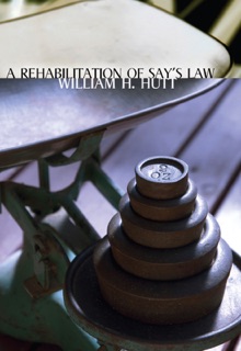 A Rehabilitation of Say's Law by W.H. Hutt
