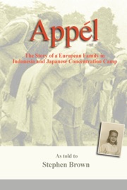 Appel: The Story of a European Family in Indonesia and Japanese Concentration Camp - Stephen Brown