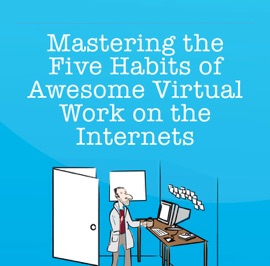 Mastering the Five Habits of Awesome Virtual Work on the Internets