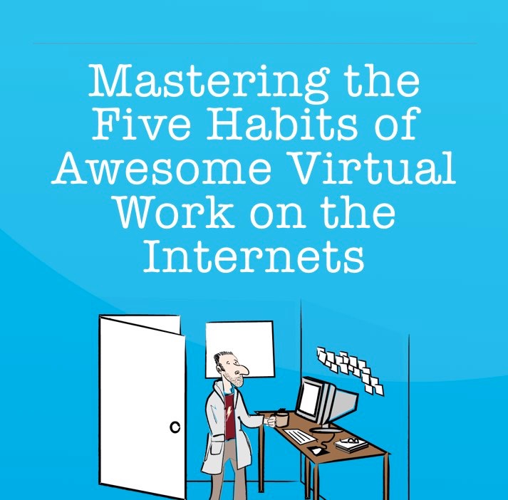 Mastering the Five Habits of Awesome Virtual Work on the Internets