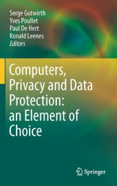 Computers, Privacy and Data Protection: an Element of Choice Serge Gutwirth, Yves Poullet, Paul de Hert & Ronald Leenes