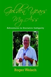 Book cover for Golden Years My Ass: Adventures in Geriatric Indignity by Roger Welsch