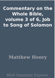 Commentary on the Whole Bible, volume 3 of 6, Job to Song of Solomon - Matthew Henry