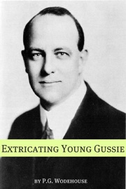 Extricating Young Gussie (Annotated with biography about the life and times of P.G. Wodehouse) - P.G. Wodehouse