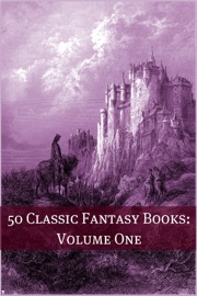 50 Classic Fantasy Books: Volume One - Lewis Carroll, Robert E. Howard, L. Frank Baum, George MacDonald & Edgar Rice Burroughs