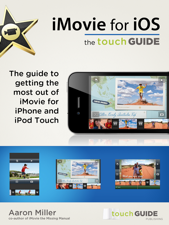 iMovie for iOS - The touchGUIDE - Aaron Miller &amp; Alicia Williams Bonilla Cover Art